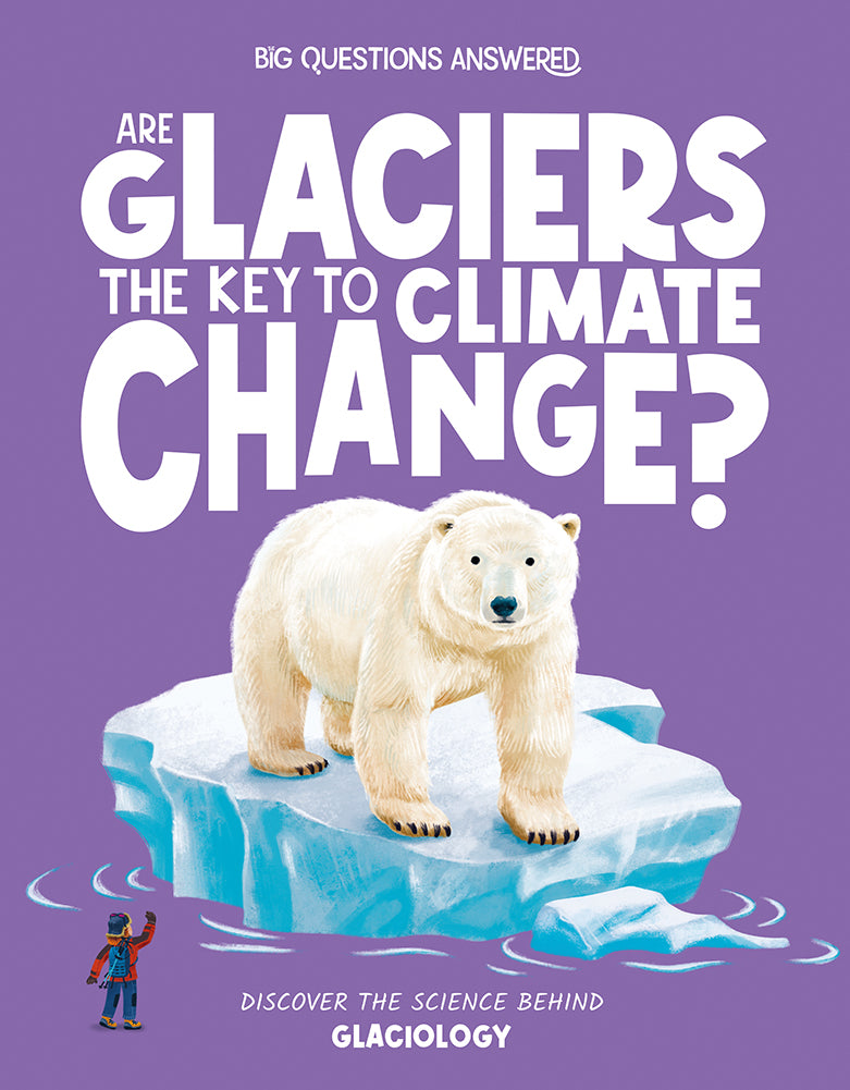 Big Questions Answered: Are Glaciers the Key to Climate Change? Glaciology