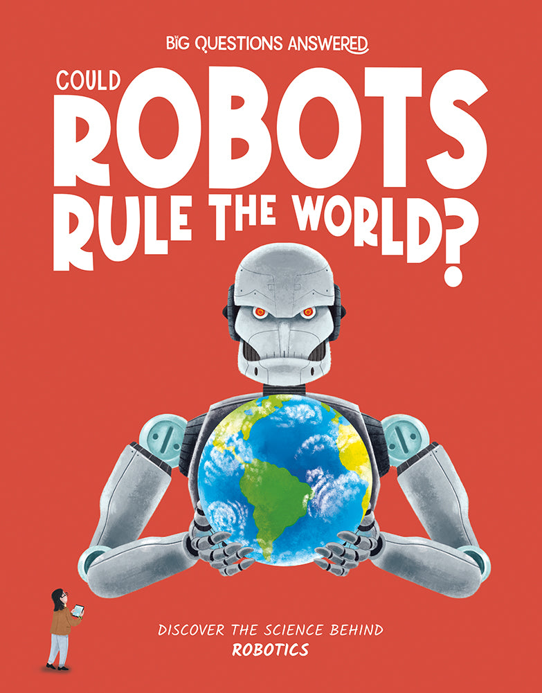 Big Questions Answered: Robotics - Could Robots Rule The World?