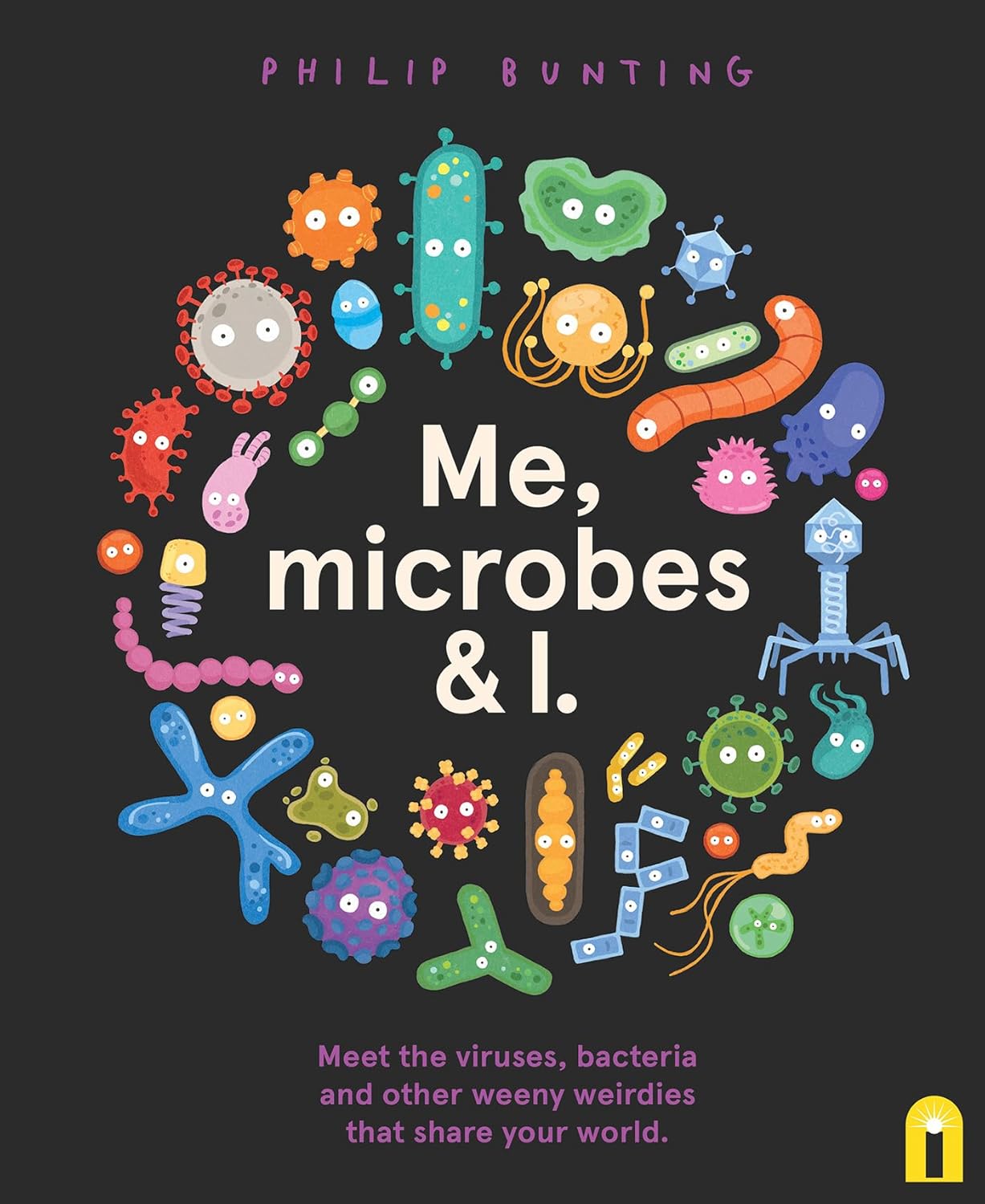 Me, Microbes and I: Meet the viruses, bacteria and other weeny weirdies that share your world.
