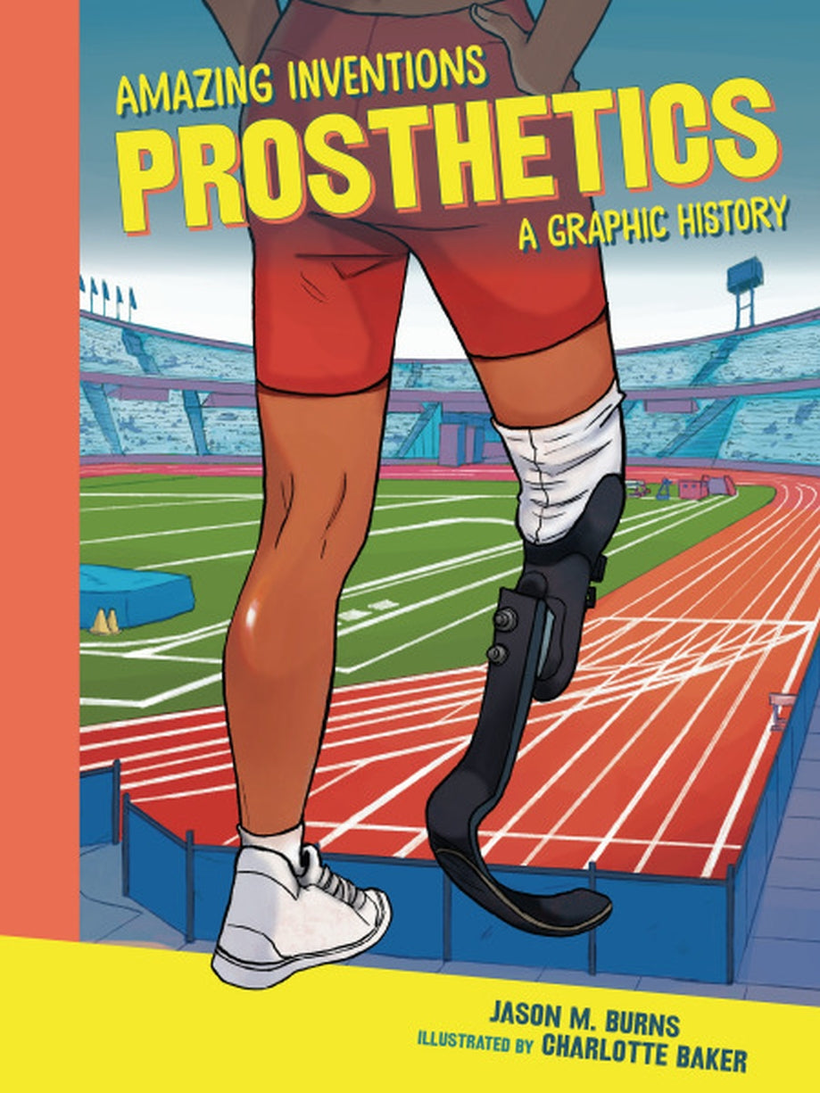 Amazing Inventions: Prosthetics (A Graphic History)