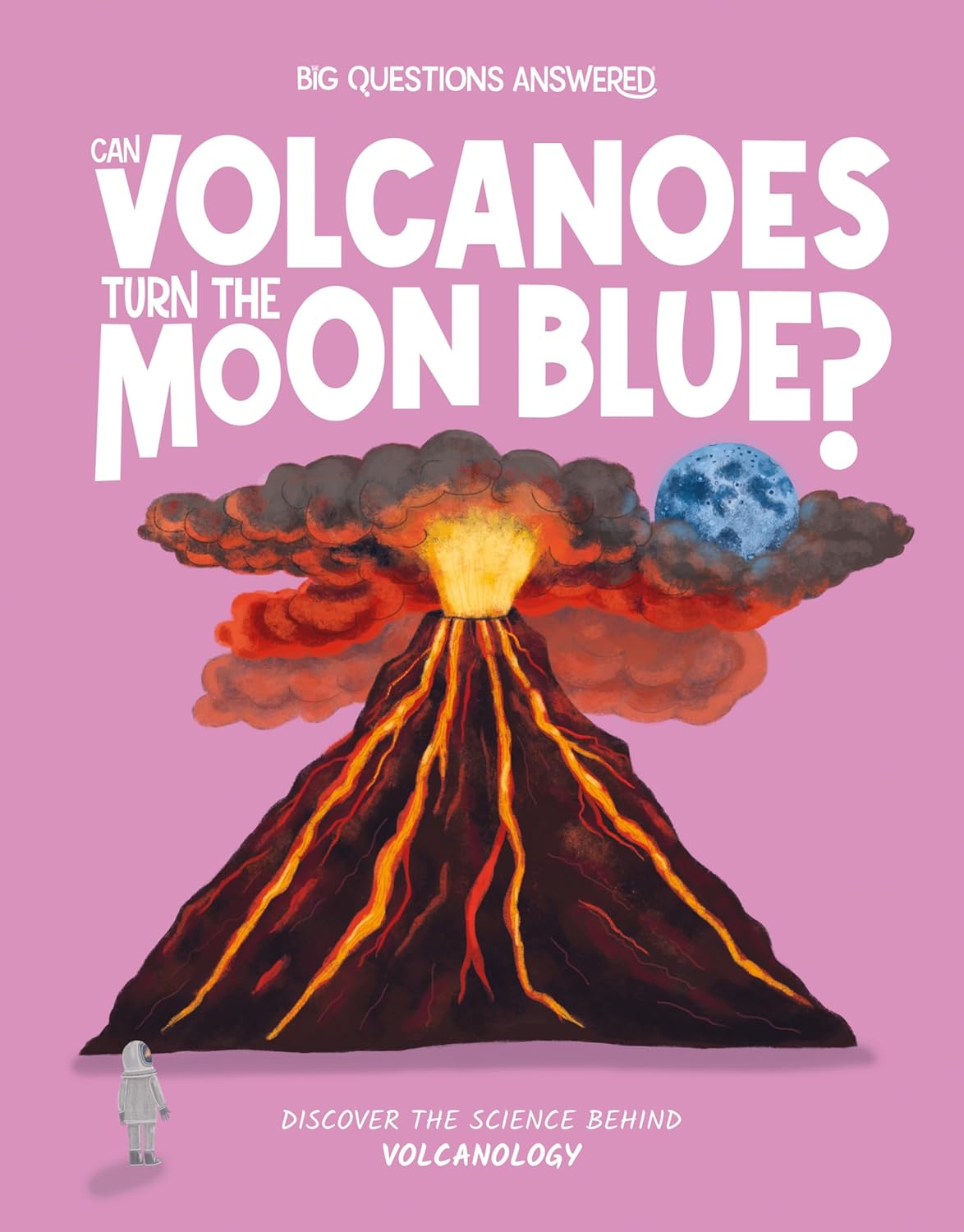 Big Questions Answered: Can Volcanoes Turn the Moon Blue?: Discover the Science behind Volcanology