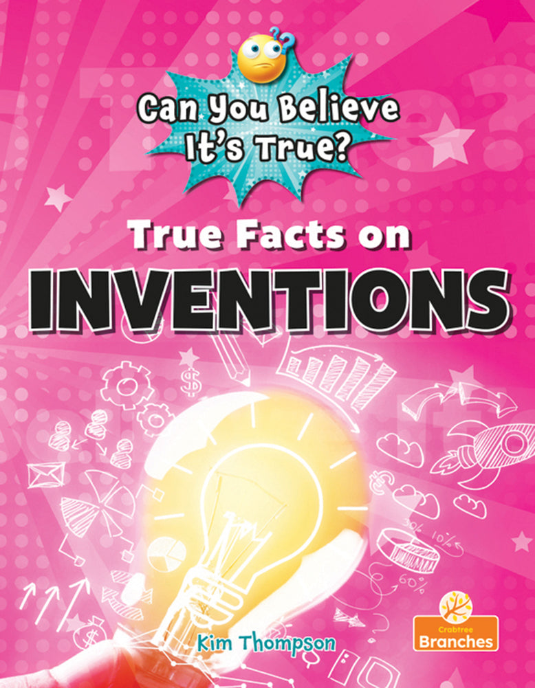 Can You Believe It's True?: True Facts on Inventions