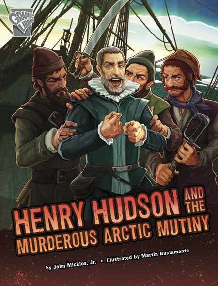 Deadly Expeditions: Henry Hudson and the Murderous Arctic Mutiny