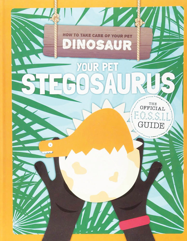 How to Take Care of Your Pet Dinosaur: Your Pet Stegosaurus