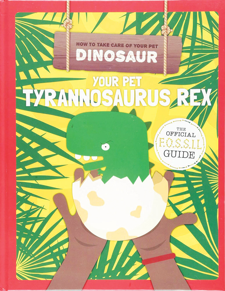 How to Take Care of Your Pet Dinosaur: Your Pet Tyrannosaurus Rex