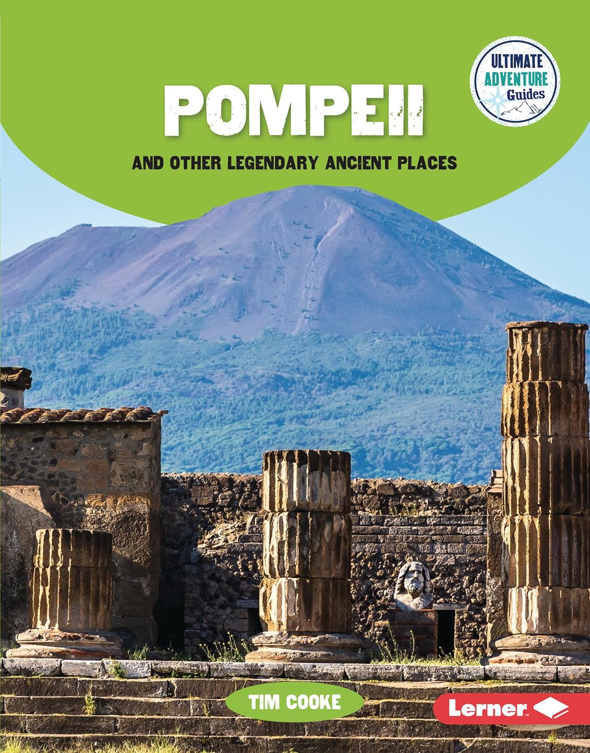 Ultimate Adventure Guides: Pompeii and Other Legendary Ancient Places