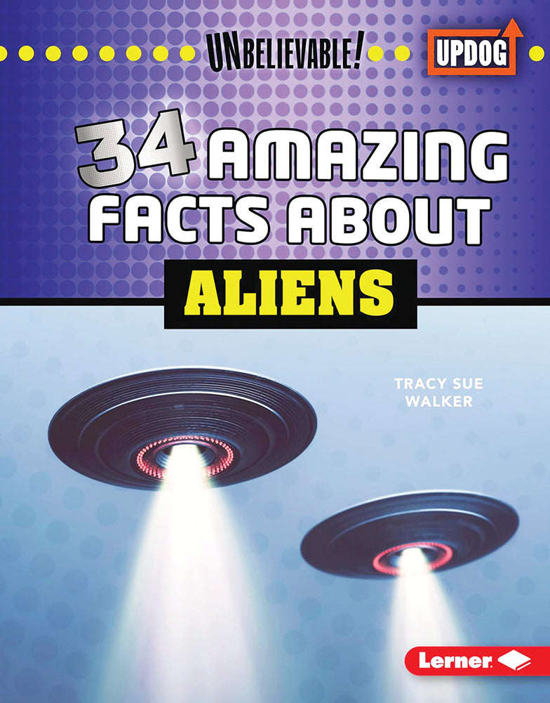 Unbelievable! : 34 Amazing Facts About Aliens