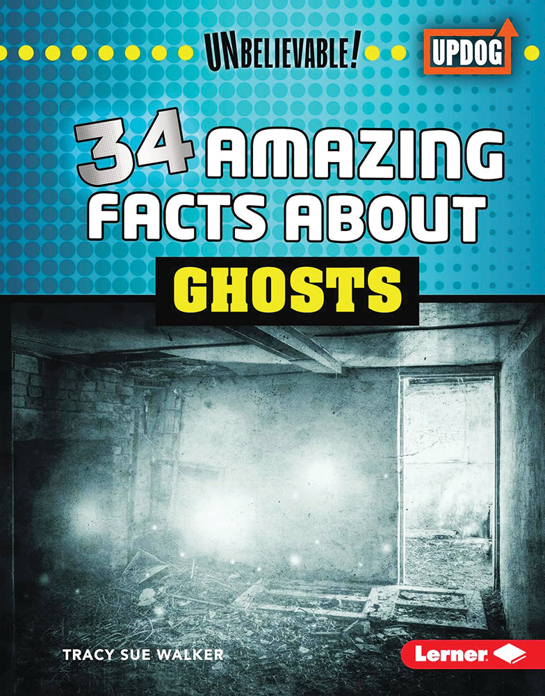 Unbelievable! : 34 Amazing Facts About Ghosts