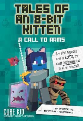 Tales of an 8-Bit Kitten: A Call to Arms : An Unofficial Minecraft Adventure
