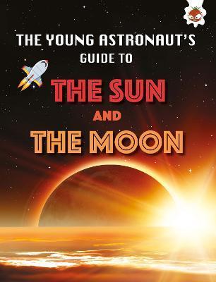 The Young Astronaut's Guide To: The Sun and The Moon